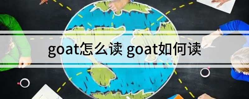 goat怎么读 goat如何读(goat英[其他]植被模式改变了)